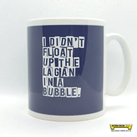 I Didn't Float Up The Lagan In A Bubble Mug