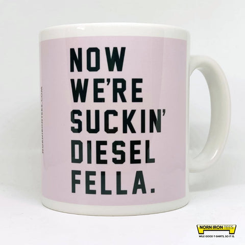Now We're Suckin Diesel Fella. Mug