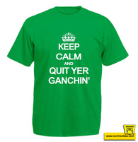 KEEP CALM AND QUIT YER GANCHIN'
