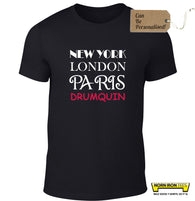 NEW YORK LONDON PARIS DRUMQUIN (or enter your town!)